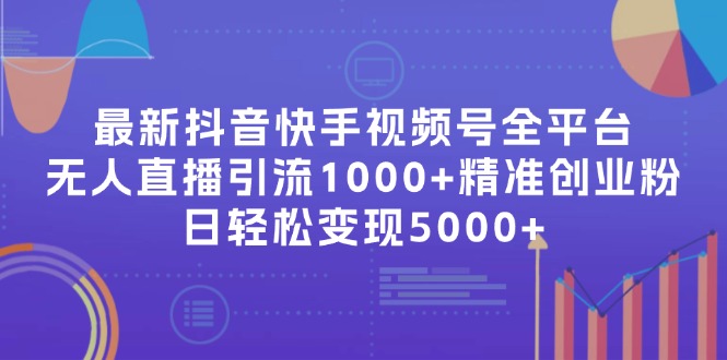 （11970期）最新抖音快手视频号全平台无人直播引流1000+精准创业粉，日轻松变现5000+-众合网