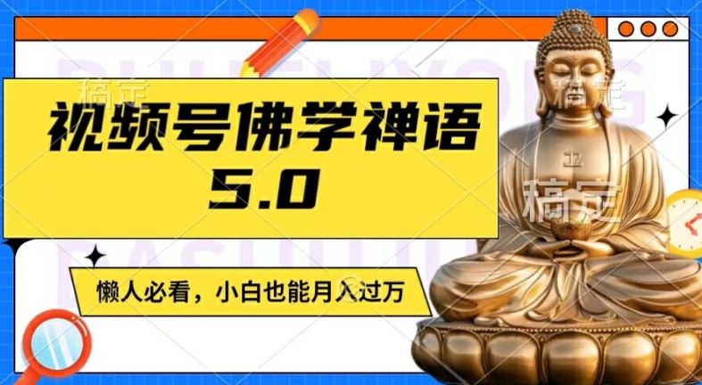 视频号佛学禅语5.0，纯原创视频，每天1-2小时，保底月入过W，适合宝妈、上班族、大学生【揭秘】-众合网