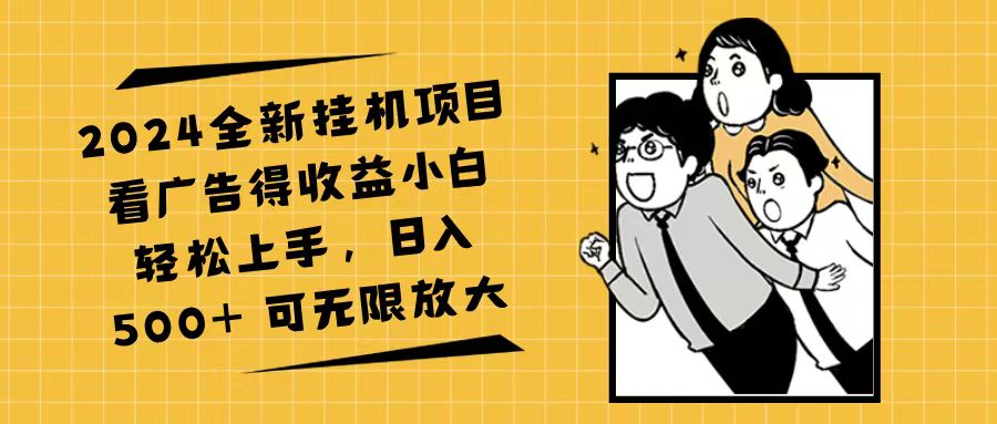 （11986期）2024全新挂机项目看广告得收益小白轻松上手，日入500+ 可无限放大-众合网