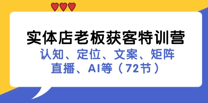 （11991期）实体店老板获客特训营：认知、定位、文案、矩阵、直播、AI等（72节）-众合网