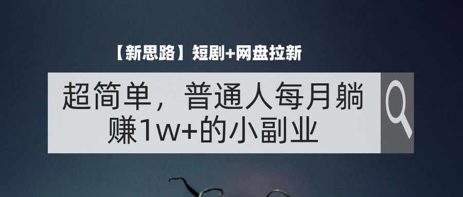 （11980期）【新思路】短剧+网盘拉新，超简单，普通人每月躺赚1w+的小副业-众合网