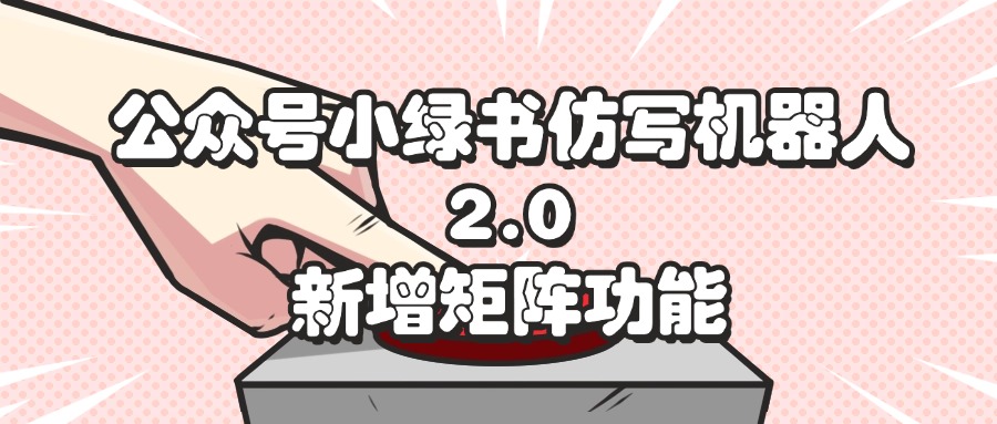 （12002期）公众号小绿书仿写机器人2.0，新增矩阵功能-众合网