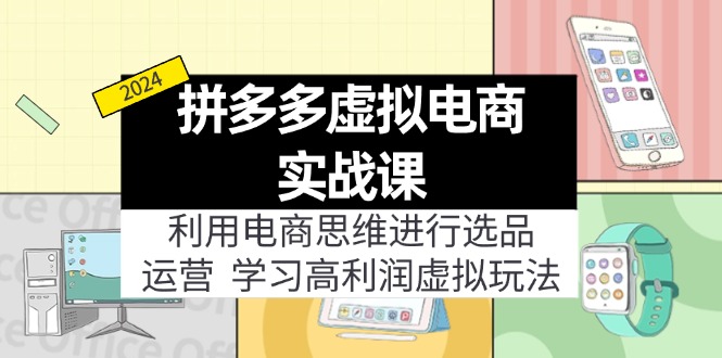 （12025期）拼多多虚拟电商实战课：虚拟资源选品+运营，高利润虚拟玩法（更新14节）-众合网