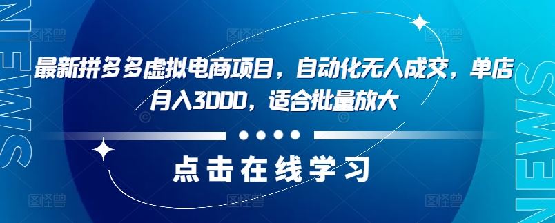 最新拼多多虚拟电商项目，自动化无人成交，单店月入3000，适合批量放大-众合网