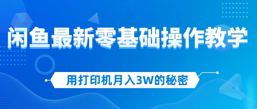 （12049期）用打印机月入3W的秘密，闲鱼最新零基础操作教学，新手当天上手，赚钱如…-众合网