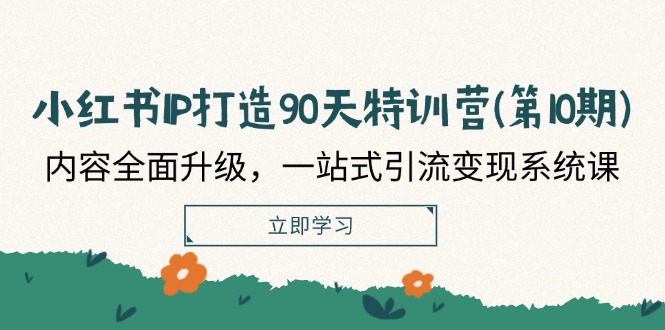 （12080期）小红书-IP打造90天特训营(第10期)：内容全面升级，一站式引流变现系统课-众合网