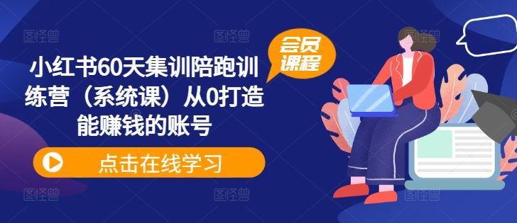 小红书60天集训陪跑训练营（系统课）从0打造能赚钱的账号-众合网