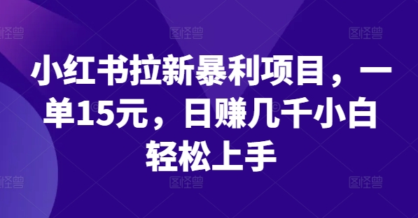 小红书拉新暴利项目，一单15元，日赚几千小白轻松上手-众合网