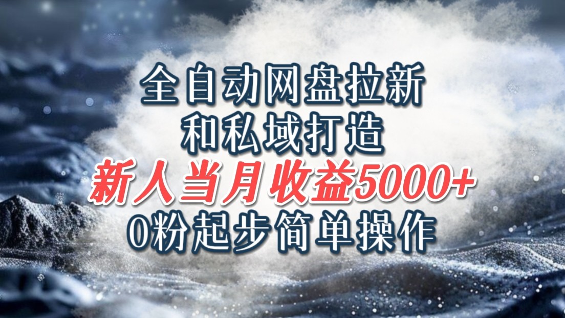 全自动网盘拉新和私域打造，0粉起步简单操作，新人入门当月收益5000以上-众合网