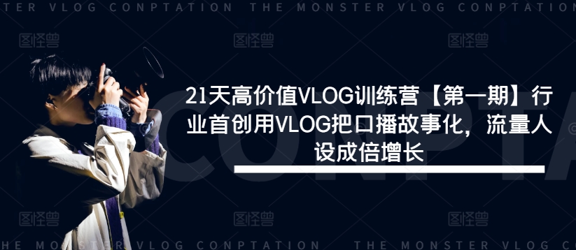 21天高价值VLOG训练营【第一期】行业首创用VLOG把口播故事化，流量人设成倍增长-众合网