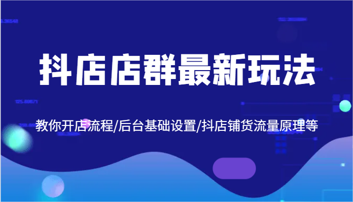 抖店店群最新玩法，教你开店流程/后台基础设置/抖店铺货流量原理等-众合网