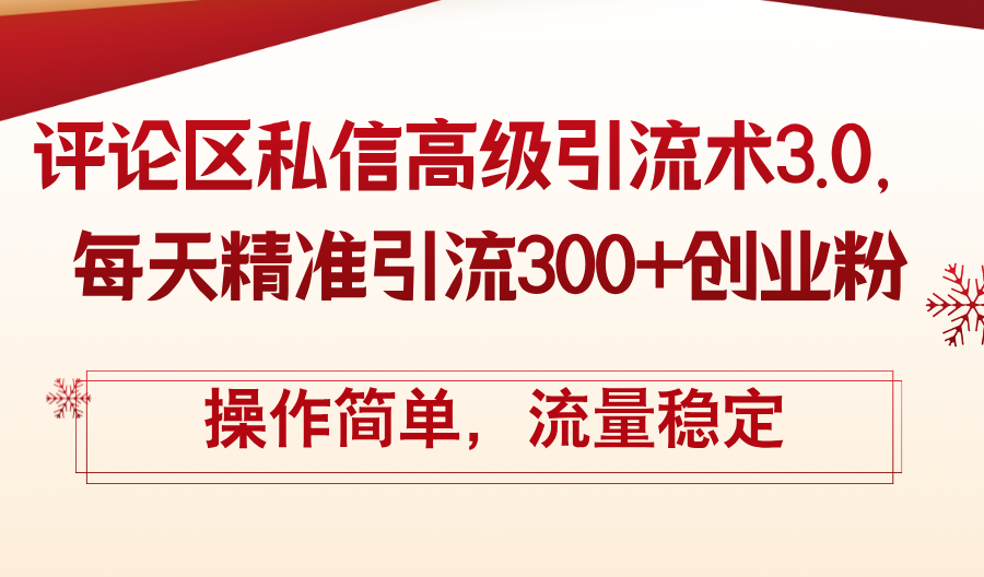 （12145期）评论区私信高级引流术3.0，每天精准引流300+创业粉，操作简单，流量稳定-众合网
