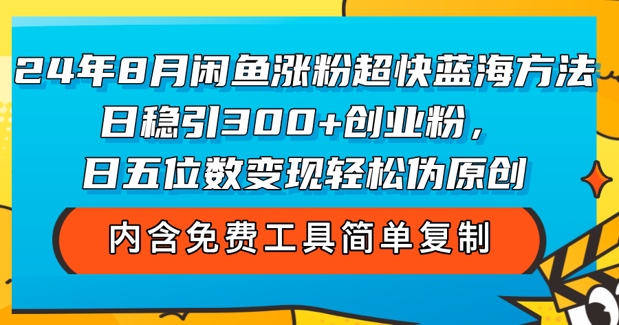 （12176期）24年8月闲鱼涨粉超快蓝海方法！日稳引300+创业粉，日五位数变现，轻松…-众合网