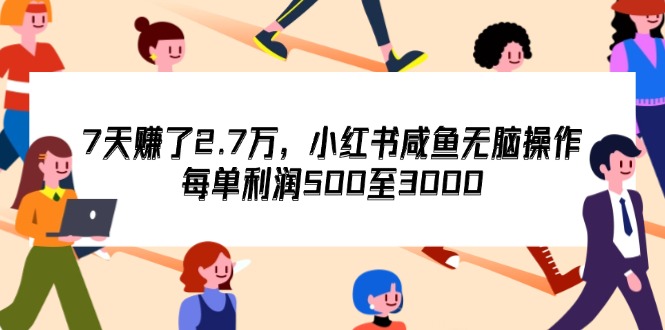 （12192期）7天收了2.7万，小红书咸鱼无脑操作，每单利润500至3000-众合网
