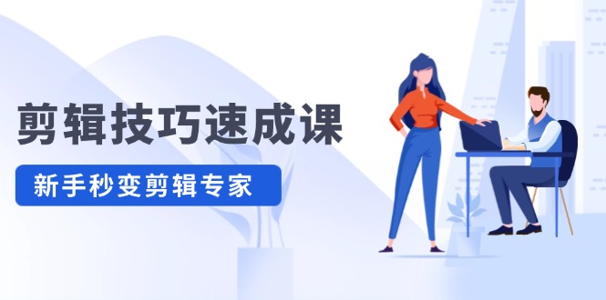 剪辑技巧速成课，高清拍摄+调色 转扇子，建筑-抠图精通，新手秒变剪辑专家-众合网