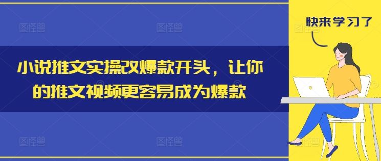 小说推文实操改爆款开头，让你的推文视频更容易成为爆款-众合网