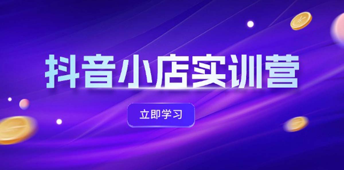 （12199期）抖音小店最新实训营，提升体验分、商品卡 引流，投流增效，联盟引流秘籍-众合网