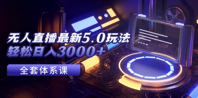 （12204期）无人直播最新5.0玩法，轻松日入3000+-众合网