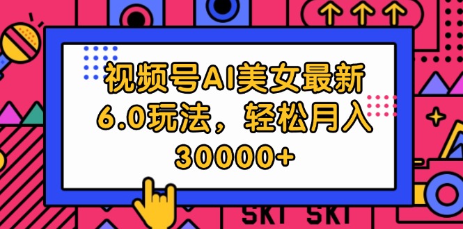 （12205期）视频号AI美女最新6.0玩法，轻松月入30000+-众合网