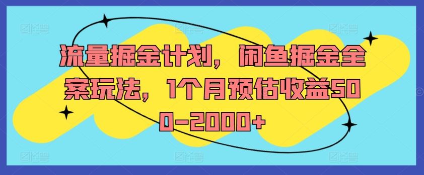 流量掘金计划，闲鱼掘金全案玩法，1个月预估收益500-2000+-众合网