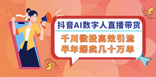 （12232期）抖音AI-数字人直播带货，千川 微投高效引流，半年爆卖几十万单-众合网
