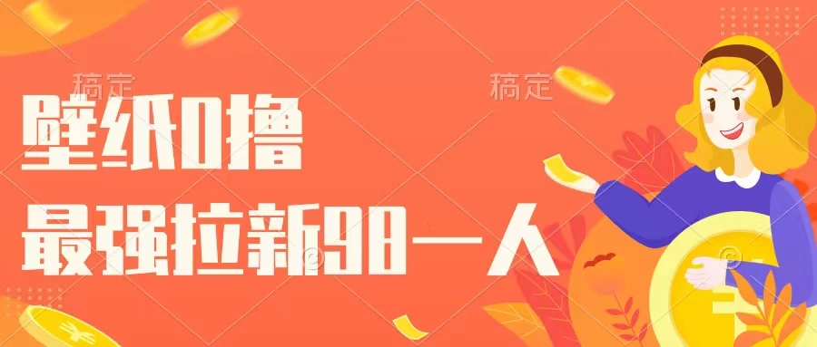 壁纸零撸，下载壁纸看广告得收益，最强拉新98一人-众合网