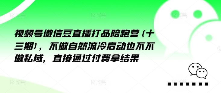 视频号微信豆直播打品陪跑营(十三期)，‮做不‬自‮流然‬冷‮动启‬也不不做私域，‮接直‬通‮付过‬费拿结果-众合网