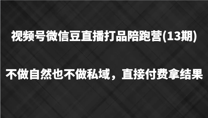 视频号微信豆直播打品陪跑(13期)，不做不自然流不做私域，直接付费拿结果-众合网