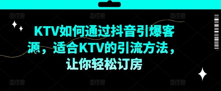 KTV抖音短视频营销，KTV如何通过抖音引爆客源，适合KTV的引流方法，让你轻松订房-众合网
