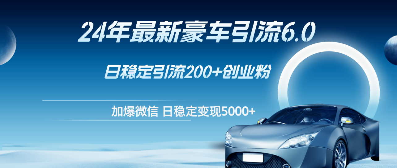 （12268期）24年最新豪车引流6.0，日引500+创业粉，日稳定变现5000+-众合网