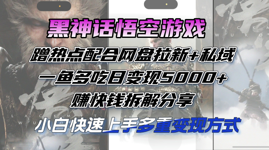 （12271期）黑神话悟空游戏蹭热点配合网盘拉新+私域，一鱼多吃日变现5000+赚快钱拆…-众合网