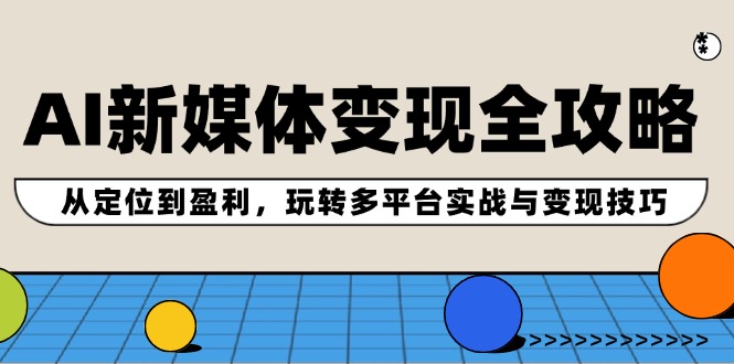 （12277期）AI新媒体变现全攻略：从定位到盈利，玩转多平台实战与变现技巧-众合网