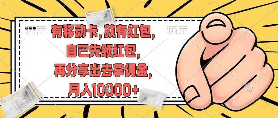 （12282期）有移动卡，就有红包，自己先领红包，再分享出去拿佣金，月入10000+-众合网
