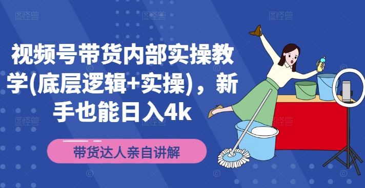 视频号带货内部实操教学(底层逻辑+实操)，新手也能日入4k-众合网