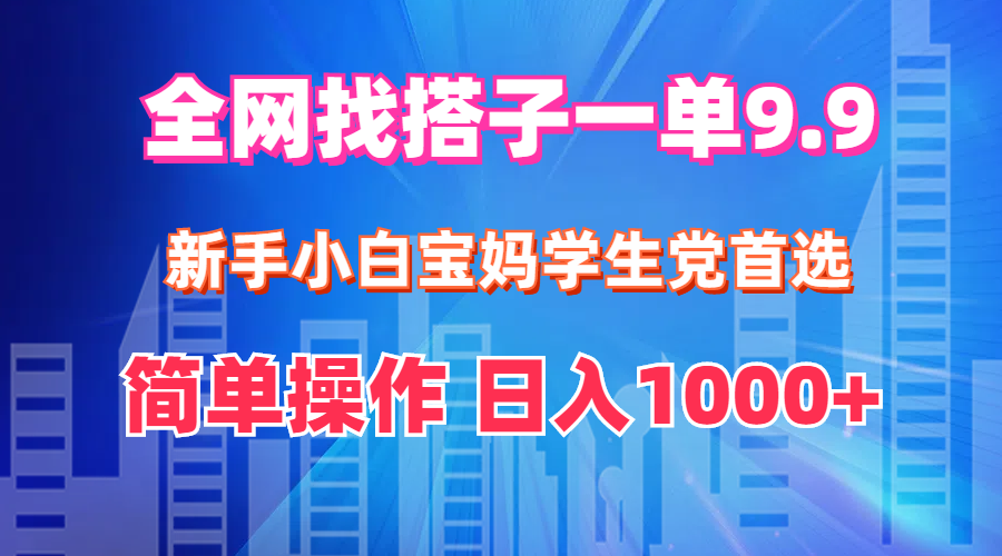 （12295期）全网找搭子1单9.9 新手小白宝妈学生党首选 简单操作 日入1000+-众合网