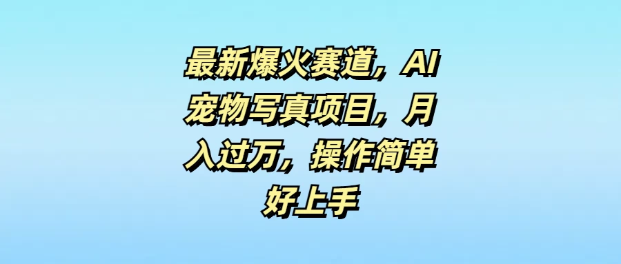最新爆火赛道，AI宠物写真项目，月入过万，操作简单好上手-众合网