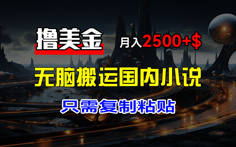 （12303期）最新撸美金项目，搬运国内小说爽文，只需复制粘贴，稿费月入2500+美金…-众合网