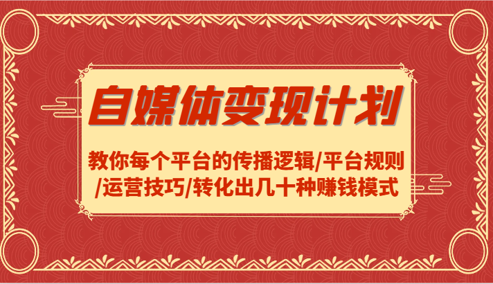 自媒体变现计划-教你每个平台的传播逻辑/平台规则/运营技巧/转化出几十种赚钱模式-众合网