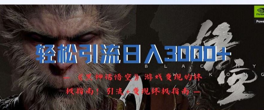轻松引流日入3k，《黑神话悟空》游戏变现的终极指南!引流+变现终极指南-众合网