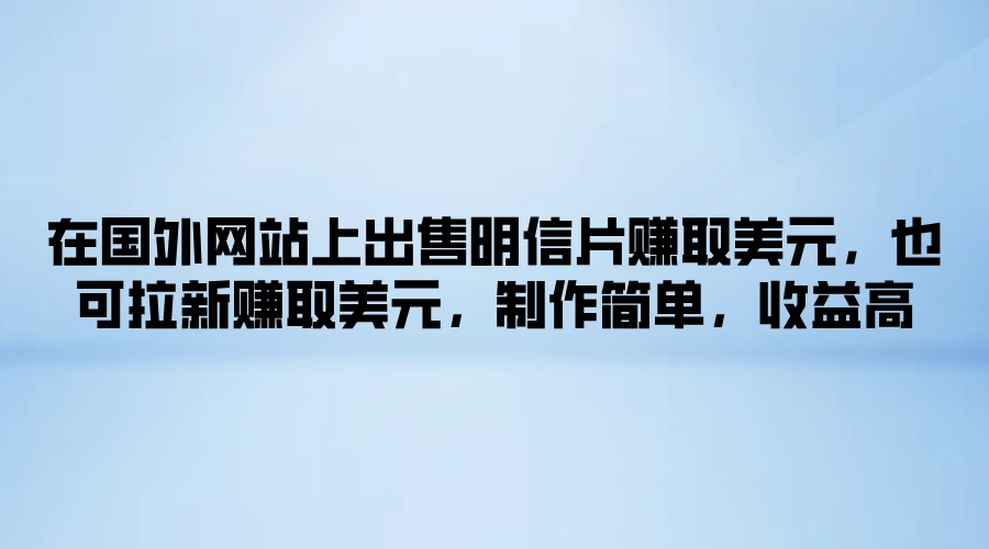 在国外网站上出售明信片赚取美元，也可拉新赚取美元，制作简单，收益高-众合网