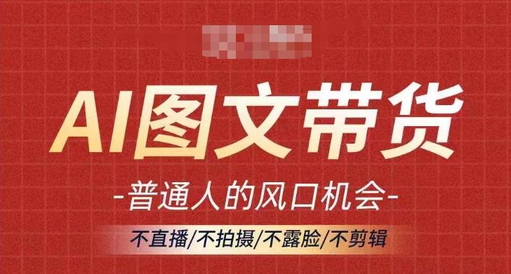 AI图文带货流量新趋势，普通人的风口机会，不直播/不拍摄/不露脸/不剪辑，轻松实现月入过万-众合网
