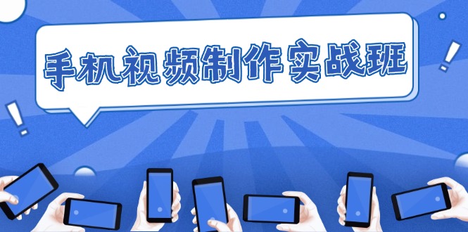 （12352期）手机 视频制作实战班：从理论到实践，快速掌握拍摄与剪辑精髓-众合网