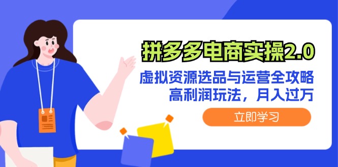 （12360期）拼多多电商实操2.0：虚拟资源选品与运营全攻略，高利润玩法，月入过万-众合网