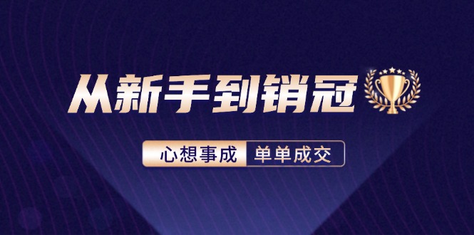 （12383期）从新手到销冠：精通客户心理学，揭秘销冠背后的成交秘籍-众合网