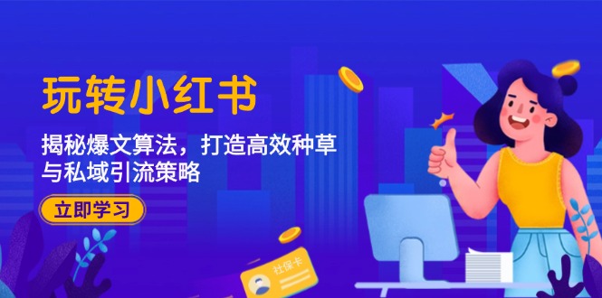 玩转小红书：揭秘爆文算法，打造高效种草与私域引流策略-众合网