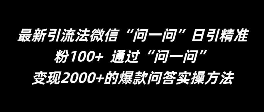 最新引流法微信“问一问”日引精准粉100+  通过“问一问”【揭秘】-众合网