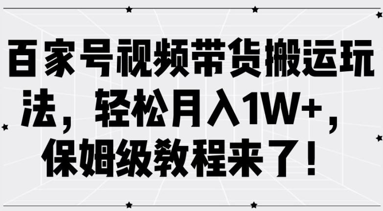 百家号视频带货搬运玩法，轻松月入1W+，保姆级教程来了【揭秘】-众合网