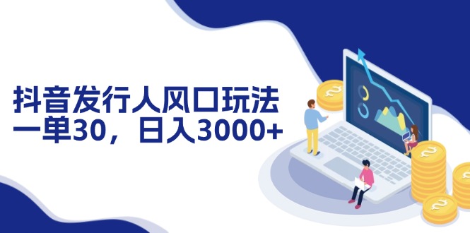 （12418期）抖音发行人风口玩法，一单30，日入3000+-众合网