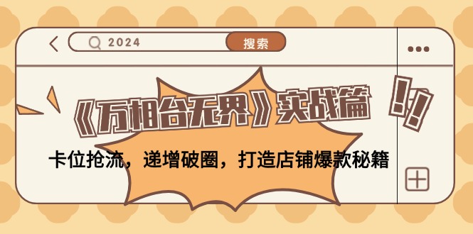 （12437期）《万相台无界》实战篇：卡位抢流，递增破圈，打造店铺爆款秘籍-无水印-众合网