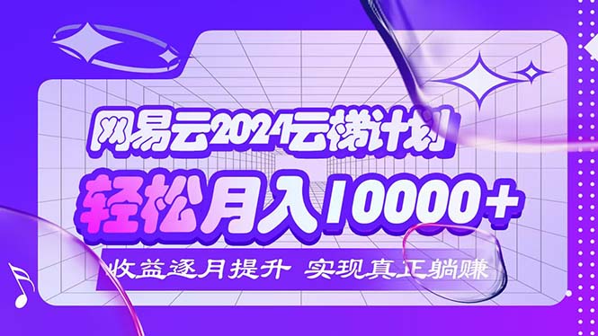（12439期）2024网易云云梯计划  每月躺赚5000+-众合网